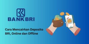 Cara Mencairkan Deposito BRI, Online dan Offline