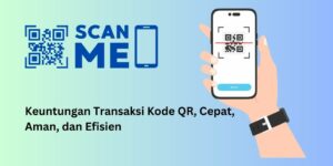 Keuntungan Transaksi Kode QR, Cepat, Aman, dan Efisien