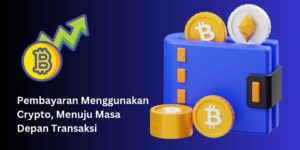 Pembayaran Menggunakan Crypto, Menuju Masa Depan Transaksi