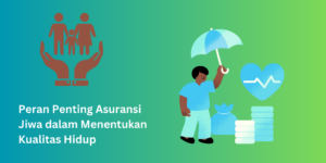 Peran Penting Asuransi Jiwa dalam Menentukan Kualitas Hidup