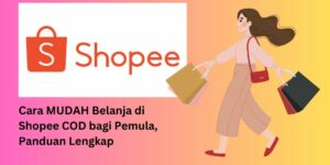 Cara MUDAH Belanja di Shopee COD bagi Pemula, Panduan Lengkap
