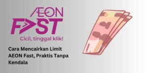 Cara Mencairkan Limit AEON Fast, Praktis Tanpa Kendala
