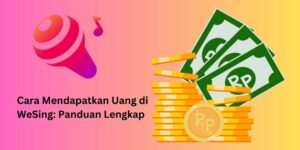 Cara Mendapatkan Uang di WeSing: Panduan Lengkap