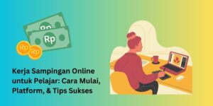 Kerja Sampingan Online untuk Pelajar: Cara Mulai, Platform, & Tips Sukses