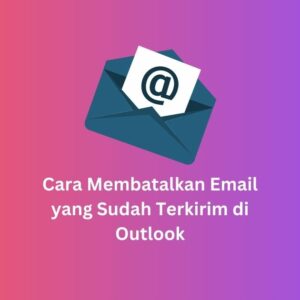 Cara Membatalkan Email yang Sudah Terkirim di Outlook