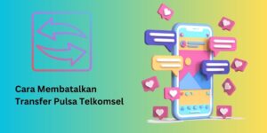 Cara Membatalkan Transfer Pulsa Telkomsel. | via dolarhijau.com
