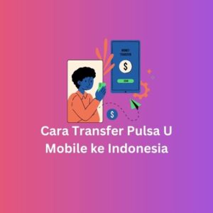Cara Transfer Pulsa U Mobile ke Indonesia