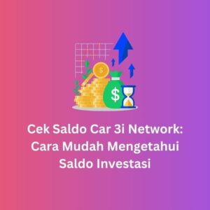 Cek Saldo Car 3i Network: Cara Mudah Mengetahui Saldo Investasi